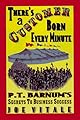 There's a Customer Born Every Minute : P.T. Barnum's Secrets to Business Success