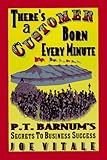 There's a Customer Born Every Minute : P.T. Barnum's Secrets to Business Success