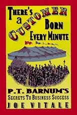There's a Customer Born Every Minute : P.T. Barnum's Secrets to Business Success