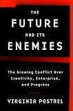 The Future and Its Enemies : The Growing Conflict Over Creativity, Enterprise, and Progress