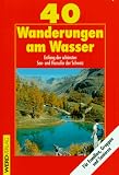 Vierzig Wanderungen am Wasser. Entlang der sch�nsten See- und Flussufer der Schweiz - Franz Auf der Maur