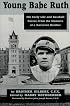 Young Babe Ruth: His Early Life and Baseball Career, from the Memoirs of a Xaverian Brother