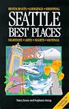 Seattle Best Places: The Most Discriminating Guide to Seattle's Restaurants, Shops, Hotels, Nightlife, Arts, Sights, and Outings (7th ed)