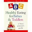The ABC of Healthy Eating for Babies and Toddlers: A Busy Parent's Guide'