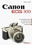 Canon EOS 300: Grundlagenwissen, Kameratechnik, Objektivschule, Fotopraxis