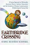 Earthbridge Crossing : A Sunny Approach to Philosophy, Quantum Physics, Spiritual Awareness, and the Evolution of Human Consciousness 