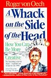 A WHACK ON THE SIDE OF THE HEAD: How You Can Be More Creative