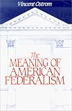 The Meaning of American Federalism: Constituting a Self-Governing Society