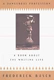 A Dangerous Profession : A Book About the Writing Life