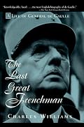 The Last Great Frenchman: A Life of General De Gaulle