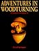 Adventures in Woodturning: Techniques and Projects
