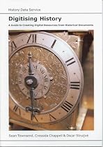 Digitising History: A Guide to Creating Digital Resources from Historical Documents (AHDS Guides to Good Practice)