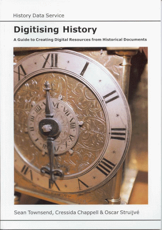Digitising History: A Guide to Creating Digital Resources from Historical Documents (AHDS Guides to Good Practice)