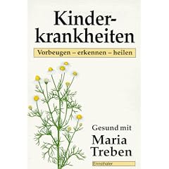 Gesund mit Maria Treben: Kinderkrankheiten. Vorbeugen - erkennen - heilen