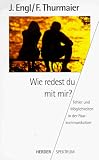 Wie redest du mit mir? Fehler und M&ouml;glichkeiten in der Paarkommunikation. - Joachim Engl, Franz Thurmaier