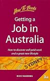 Getting a Job in Australia: How to Discover Well Paid Work and a Great New Lifestyle (Living and Working Abroad)