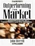 Outperforming the Market: Everyone's Guide to Higher-Profit, Lower-Risk Investing