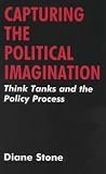Capturing the Political Imagination: Think Tanks and the Policy Process