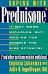 Coping with Prednisone : It May Work Miracles, But How Do You Handle the Side Effects (*And Other Cortisone-Related Medicines)