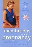 Meditations for Your Pregnancy: From Conception to Birth and Beyond