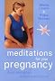 Meditations for Your Pregnancy: From Conception to Birth and Beyond