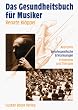 Das Gesundheitsbuch f�r Musiker: Anatomie, berufsspezifische Erkrankungen, Pr�vention und Therapie