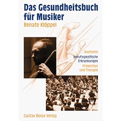 Das Gesundheitsbuch f�r Musiker: Anatomie, berufsspezifische Erkrankungen, Pr�vention und Therapie