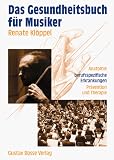 Das Gesundheitsbuch f�r Musiker: Anatomie, berufsspezifische Erkrankungen, Pr�vention und Therapie