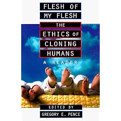 Flesh of My Flesh: The Ethics of Cloning Humans a Reader: Th Ethics of Cloning Humans: a Reader