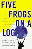 Five Frogs on a Log: A CEO s Field Guide to Accelerating the Transition in Mergers, Acquisitions And Gut Wrenching Change