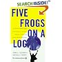 Five Frogs on a Log: A CEO's Field Guide to Accelerating the Transition in Mergers,  Acquisitions And Gut Wrenching Change