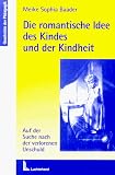 Produkt-Bild: Die romantische Idee des Kindes und der Kindheit. Auf der Suche nach der verlorenen Unschuld