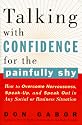 Talking with Confidence for the Painfully Shy: How to Overcome Nervousness, Speak-Up, and Speak Out in Any Social or Business S ituation
