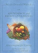 Neale Donald Walsch on Abundance and Right Livelihood (Walsch, Neale Donald, Applications for Living.)