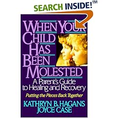 When Your Child Has Been Molested: A Parent's Guide to Healing and Recovery