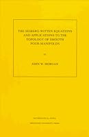 The Seiberg-Witten Equations and Applications to the Topology of Smooth Four-Manifolds. (MN-44)