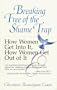 Breaking Free of the Shame Trap: How Women Get Into It, How Women Get Out of It