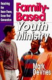 Family-Based Youth Ministry: Reaching the Been-There, Done-That Generation