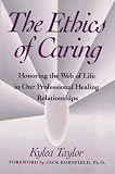 Ethics of Caring: Honoring the Web of Life in Our Professional Healing Relationships