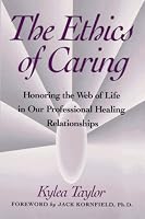 Ethics of Caring: Honoring the Web of Life in Our Professional Healing Relationships