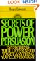 Secrets of Power Persuasion: Everything You'll Ever Need to Get Anything You'll Ever Want