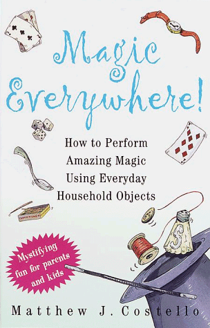 magic everywhere how to do absolutely incredible magic with totally ordinary things
