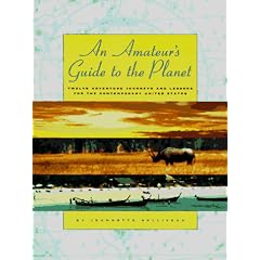 An Amateur's Guide to the Planet: Twelve Adventure Journeys and Lessons for the Contemporary United States