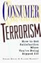 Consumer Terrorism: How to Get Satisfaction When You're Being Ripped Off
