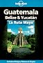 Guatemala, Belize and Yucatan. La Ruta Maya (Lonely Planet Travel Guides)
