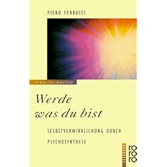 Werde was du bist: Selbstverwirklichung durch Psychosynthese: Selbstverwirklichung durch Psychosynthese. (rororo transformation)
