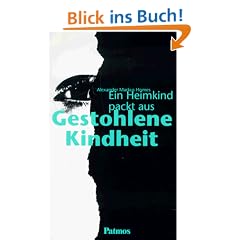Gestohlene Kindheit. Ein Heimkind packt aus