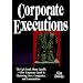 Corporate Executions: The Ugly Truth About Layoffs -- How Corporate Greed Is Shattering Our Lives, Companies, and Communities