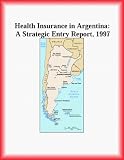 Health Insurance in Argentina: A Strategic Entry Report, 1997 (Strategic Planning Series)