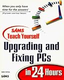 Teach Yourself Upgrading and Fixing PCs in 24 Hours (Sams Teach Yourself)